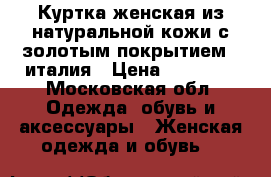 Куртка женская из натуральной кожи с золотым покрытием , италия › Цена ­ 14 000 - Московская обл. Одежда, обувь и аксессуары » Женская одежда и обувь   